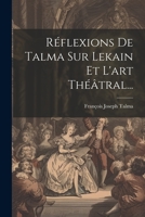 R�flexions de Talma Sur Lekain Et l'Art Th��tral... 1022355732 Book Cover