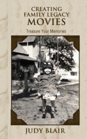 Creating Family Legacy Movies: Treasure Your Memories 1511631546 Book Cover