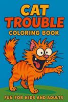 Cat Trouble: Cat Coloring Book for Those Who Love Mischievous Felines, Crazy Cat Behaviors and More | 8.5x11, 60+ Pages | 30 Fun Coloring Pages...Great for Kids and Adults 196935206X Book Cover