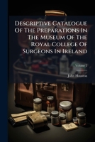 Descriptive Catalogue Of The Preparations In The Museum Of The Royal College Of Surgeons In Ireland, Volume 2 1174714778 Book Cover