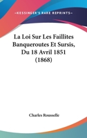 La Loi Sur Les Faillites, Banqueroutes Et Sursis, Du 18 Avril 1851: Interpr�t�e Par La Jurisprudence Des Cours Et Tribunaux de Belgique... 1160134332 Book Cover