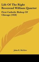 Life Of The Right Reverend William Quarter: First Catholic Bishop Of Chicago 0548840466 Book Cover