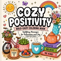 Cozy Positivity: Bold and Easy Coloring Book for Adults and Kids, Stress Relief, Simple Uplifting Messages for Relaxation and Joy B0HFBFL4SL Book Cover