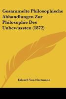 Gesammelte Philosophische Abhandlungen Zur Philosophie Des Unbewussten 1104245469 Book Cover