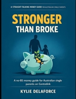 Stronger Then Broke: A straight talking money guide for Australian single parents on Centrelink and caring for kids. build a safer financial ... (The Aussie Single Parent No-BS Guide) B0GWZVQ8BP Book Cover