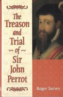 The Treason and Trial of Sir John Perrot 0708319122 Book Cover