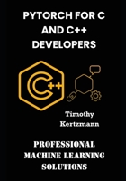 PyTorch for C and C++ Developers: Professional Machine Learning Solutions B0FG7N9MVB Book Cover