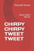 Chirpy Chirpy Tweet Tweet: Seven Short Stories B0B3HL8MGY Book Cover