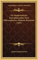 Die Mathematische Naturphilosophie Nach Philosophischer Methode Bearbeitet (1822) 1120520398 Book Cover