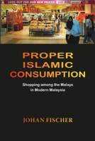 Proper Islamic Consumption: Shopping Among the Malays in Modern Malaysia: Simultaneous Edition (Nias Monographs) 8776940322 Book Cover