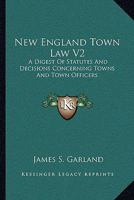 New England Town Law V2: A Digest Of Statutes And Decisions Concerning Towns And Town Officers 0548327378 Book Cover