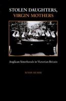 Stolen Daughters, Virgin Mothers: Anglican Sisterhoods in Victorian Britain 0718501519 Book Cover