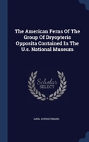 The American Ferns Of The Group Of Dryopteris Opposita Contained In The U.s. National Museum 1340144832 Book Cover