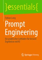 Prompt Engineering: Ein praktischer Leitfaden für bessere Ergebnisse mit KI (essentials) (German Edition) 3658498846 Book Cover