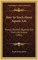 How To Teach About Aquatic Life: Fishes, Shellfish, Reptiles And Their Life History 1145820255 Book Cover