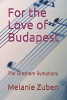 For the Love of Budapest: The Gresham Symphony B0841GPQPF Book Cover
