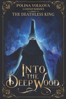 Into the Deep Wood: The Deathless King (Into the Deep Wood - A (Slow Burn) Fantasy Romance Series) 1952829143 Book Cover