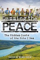 Damming the Peace: The Hidden Costs of the Site C Dam 1459413164 Book Cover