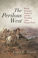 The Perilous West: Seven Amazing Explorers and the Founding of the Oregon Trail 144221113X Book Cover