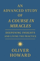 An Advanced Study of A Course in Miracles: Deepening Insights and Living the Practice (A Course in Miracles: A Modern Reader's Journey) B0FF2V6BSC Book Cover