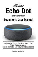 All-New Echo Dot (3rd Generation) Beginner's User Manual: This Guide Gives You Just What You Need To Operate An Echo Dot (3rd Generation) Like A pro! 1728952190 Book Cover