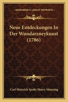 Neue Entdeckungen In Der Wundarzneykunst (1786) 116605022X Book Cover