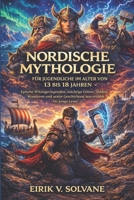 NORDISCHE MYTHOLOGIE FÜR JUGENDLICHE IM ALTER VON 13 BIS 18 JAHREN: Epische Wikingerlegenden, mächtige Götter, Helden, Kreaturen und uralte Geschichten, neu erzählt für junge Leser. (German Edition) B0GMXJCR9Y Book Cover