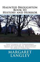 Haunted Broughton Book III History And Horror: True Stories of Paranormal Events Happening At Broughton Hospital and Other Facililties in North Carolina 1537444913 Book Cover