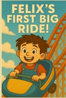 Felix’s First Big Ride: A Kids’ Book About Facing Fears and Having Fun (Felix’s Brave Little Life) B0FH54LQVK Book Cover