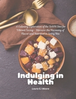 Indulging in Health: A Culinary Exploration of the DASH Diet for Vibrant Living - Discover the Harmony of Flavor and Nutrition in Every Bite B0DJ5SJK4D Book Cover