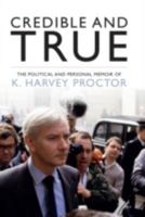 Credible and True: The Political and Personal Memoir of K. Harvey Proctor 1785900013 Book Cover