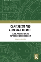Capitalism and Agrarian Change: Class, Production and Reproduction in Indonesia 1032212187 Book Cover