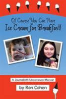 Of Course You Can Have Ice Cream for Breakfast!: A Journalist's Uncommon Memoir 1490782419 Book Cover