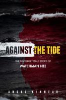 Against the Tide: The Unforgettable Story of Watchman Nee 1619582430 Book Cover