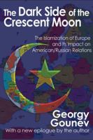 The Dark Side of the Crescent Moon: The Islamization of Europe and Its Impact on American/Russian Relations 1412854067 Book Cover