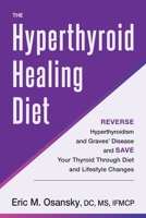 The Hyperthyroid Healing Diet: Reverse Hyperthyroidism and Graves' Disease and Save Your Thyroid Through Diet and Lifestyle Changes 1666407127 Book Cover