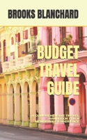 BUDGET TRAVEL GUIDE: A COMPREHENSIVE TRAVEL HANDBOOK FOR A MEMORABLE EXPERIENCE B0CCZZZJMK Book Cover