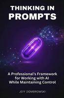 Thinking In Prompts: A Professional's Framework for Working with AI While Maintaining Control B0GS1JJ13S Book Cover