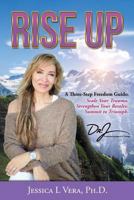 Rise Up: A Three-Step Freedom Guide To: Scale Your Trauma. Strengthen Your Resolve. Summit to Triumph. 1943526249 Book Cover