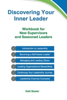 Discovering Your Inner Leader: Workbook for New Supervisors and Seasoned Leaders 1387854607 Book Cover