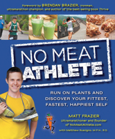No Meat Athlete: Run on Plants and Discover Your Fittest, Fastest, Happiest Self