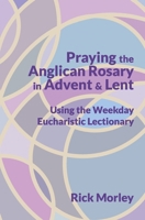 Praying the Anglican Rosary in Advent & Lent: Using the Weekday Eucharistic Lectionary B0CV83BSHP Book Cover
