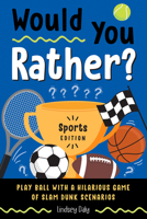 Would You Rather? Sports Edition: Play Ball with a Hilarious Game of Slam Dunk Scenarios 0593886097 Book Cover