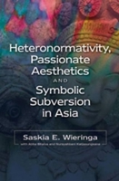 Heteronormativity, Passionate Aesthetics and Symbolic Subversion in Asia 1845197690 Book Cover