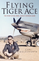 Flying Tiger Ace: The story of Bill Reed, China’s Shining Mark 1472840046 Book Cover