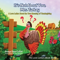 It's Not about You, Mrs. Turkey: A Love Letter about the True Meaning of Thanksgiving 1630476366 Book Cover