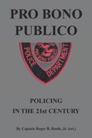 Pro Bono Publico: Policing in the 21St Century 1490790241 Book Cover