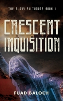 Crescent Inquisition: A Medieval Mystery Thriller (The Glass Sultanate) B086L56FRL Book Cover