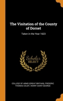 The Visitation of the County of Dorset: Taken in the Year 1623 1016984898 Book Cover