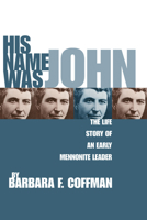 His Name Was John: The Life Story of an Early Mennonite Leader 1592443125 Book Cover